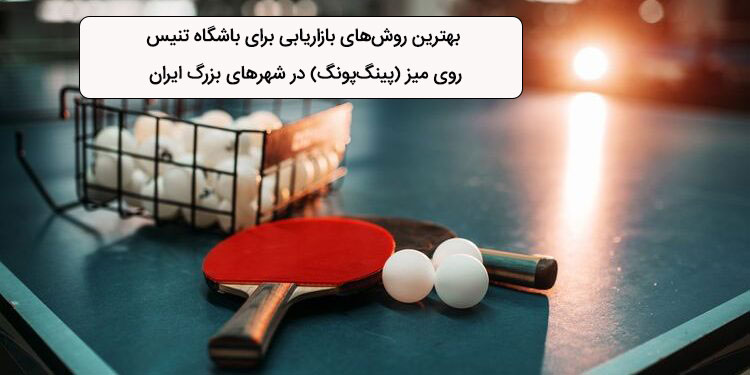 بهترین روش‌های بازاریابی برای باشگاه تنیس روی میز و پینگ‌پونگ در شهرهای بزرگ ایران